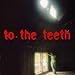 To The Teeth