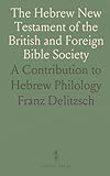 The Hebrew New Testament of the British and Foreign Bible Society: A Contribution to Hebrew Philology