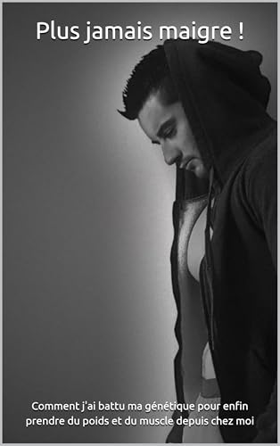 Plus jamais maigre !: Comment j'ai vaincu ma maigreur et pris de la masse à la maison