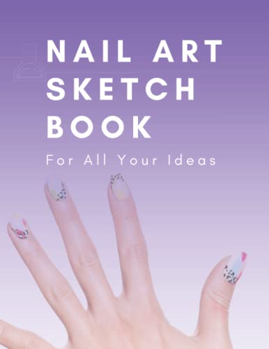 Nail Art Book - Nail Design Book - Nail Book Design Practice For Creative Nail Design Sketches - Nail Painting Book Sketchbook - Nail Book For Beginners - Nail Tutorials Acrylic Art Book Sketch Ideas