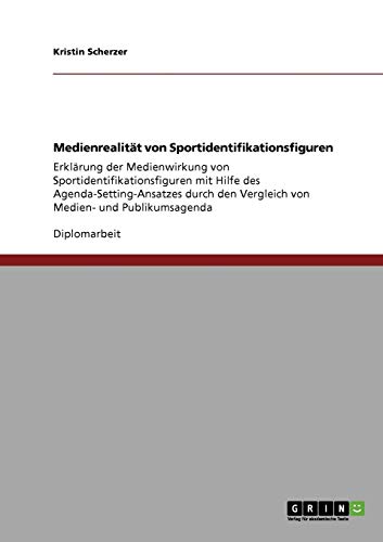 Medienrealität von Sportidentifikationsfiguren: Erklärung der Medienwirkung von Sportidentifikationsfiguren mit Hilfe des Agenda-Setting-Ansatzes durch den Vergleich von Medien- und Publikumsagenda