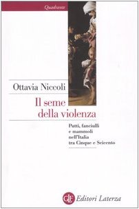 Il seme della violenza. Putti, fanciulli e mammoli nell'Italia tra Cinque e Seicento Il seme della violenza. Putti, fanciulli e mammoli nell'Italia tra Cinque e Seicento