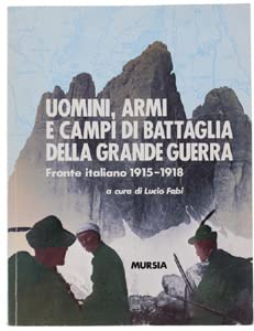 Uomini, armi e campi di battaglia della grande guerra. Fronte italiano 1915-1918