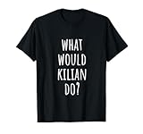 What Would Kilian Do Funny Kilian Name Apparel