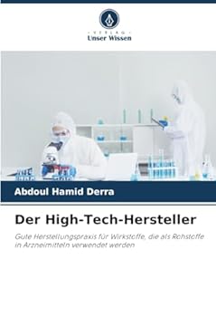 Der High-Tech-Hersteller: Gute Herstellungspraxis für Wirkstoffe, die als Rohstoffe in Arzneimitteln verwendet werden (German Edition)