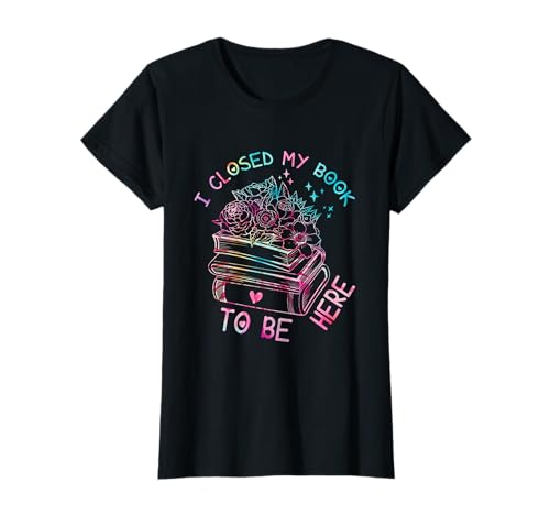 I Closed My Book To Be Here, Funny Book Lover Camiseta