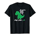 If You're Happy and You Know It Clap Your Oh T-Rex Dino T-Shirt