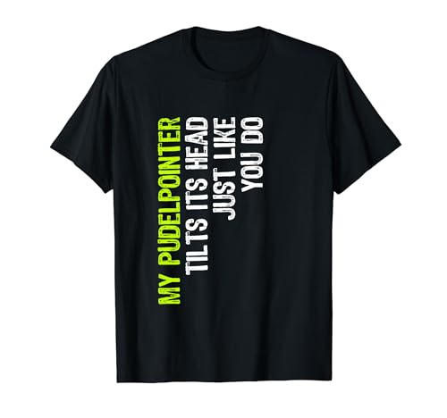 My Pudelpointer Tilts Its Head Just Like You Do Dog Lover T-Shirt