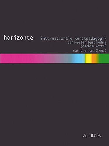 Preisvergleich Produktbild Horizonte. Internationale Kunstpädagogik: Beiträge zum Internationalen InSEA-Kongress "horizons / horizonte - insea2007germany" (Kunst und Bildung, Band 4)