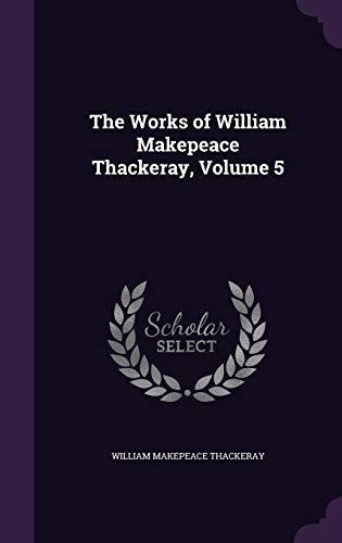 The Works of William Makepeace Thackeray, Volume 5 1341942368 Book Cover