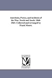Anecdotes, poetry, and incidents of the war: North and South. 18601865. Collected and arranged by Frank Moore.