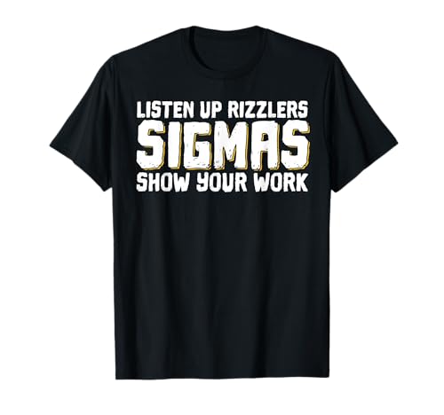 Listen Up Rizzlers Sigmas Show Your Work Camiseta