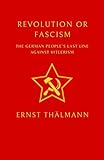  Revolution or Fascism: 1932: the German People\'s Last Line against Hitlerism