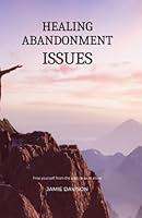 Healing Abandonment Issues: Free yourself from the past to exist alone B0B92L88FB Book Cover