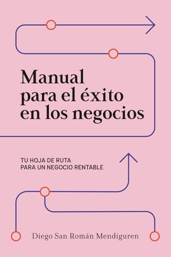 Manual para el éxito en los negocios: Tu hoja de ruta para un negocio rentable