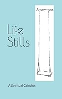 Life Stills: A Spiritual Calculus B0915RP4X3 Book Cover