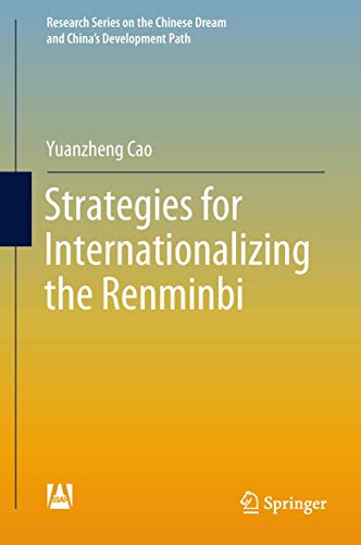 Strategies for Internationalizing the Renminbi (Research Series on the Chinese Dream and China’s Development Path)