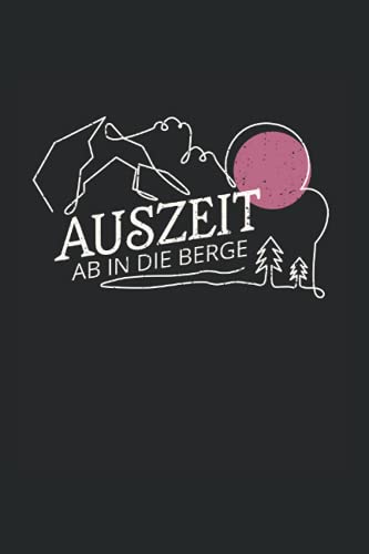 Auszeit Ab In Die Berge: Liniertes Notizbuch mit 120 Seiten zum Aufschreiben von Pfaden, Routen, Wegen in der Wildnis. Outdoor Abenteuerbuch als Geschenk