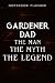 Notebook Planner Mens Gardener Dad The Man The Myth The Gardening Legend good: Daily, Daily Journal, Pretty, Gym, Homeschool, Finance, Hour, Daily Journal,6x9 in
