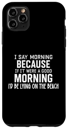Hülle für iPhone 11 Pro Max Funny if It Were a Good Morning I'd Be Lying on the Beach