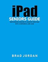 iPAD SENIORS GUIDE: Empowering Seniors to Master Their iPad with Ease and Confidence B0CMQXR3XF Book Cover