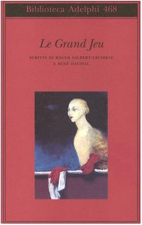 Le Grand Jeu. Scritti Di Roger Gilbert-Lecomte E René Daumal