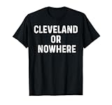 Cleveland Or Nowhere Shirt T-Shirt