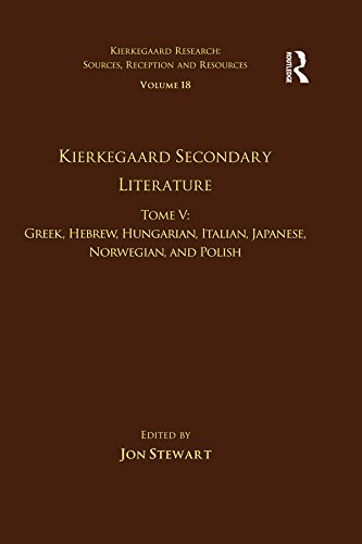 Volume 18, Tome V: Kierkegaard Secondary Literature: Greek, Hebrew, Hungarian, Italian, Japanese, Norwegian, and Polish (Kierkegaard Research: Sources, Reception and Resources)