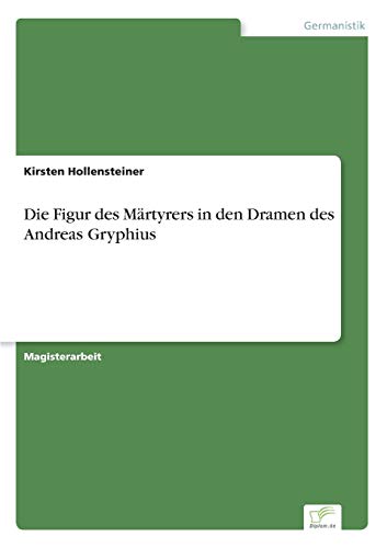 Die Figur des Märtyrers in den Dramen des Andreas Gryphius (German Edition)