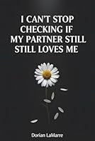 I Can't Stop Checking If My Partner Still Loves Me: Why You Need Constant Reassurance B0G2YHNFS1 Book Cover