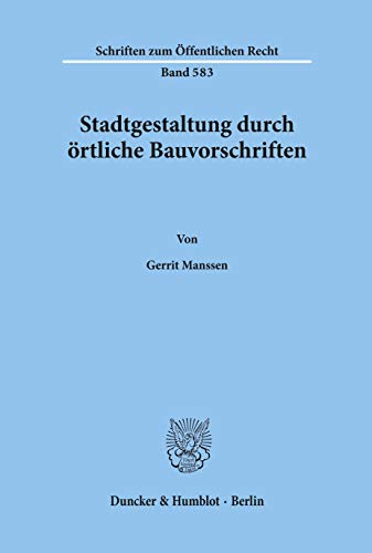 Stadtgestaltung durch örtliche Bauvorschriften.: Dissertationsschrift (Schriften zum Öffentlichen Recht, Band 583)