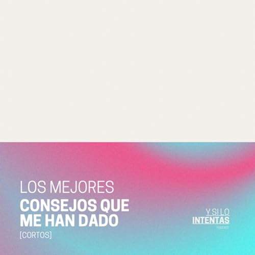 S2: 11. Los mejores 13 consejos que me han dado. [CORTOS]