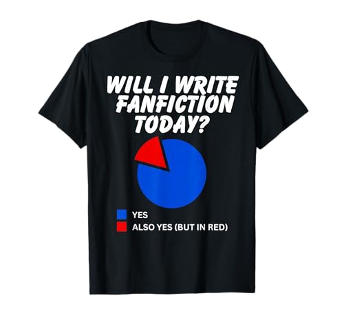 Will I write fanfiction Today Sarcastic Pie Chart Fanfiction T-Shirt