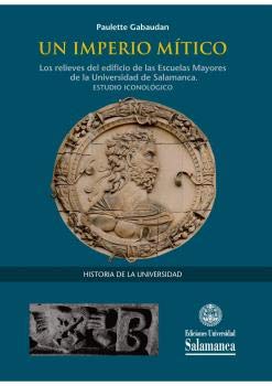 UN IMPERIO MITICO LOS RELIEVES DEL EDIFICIO DE LAS ESCUELAS (HISTORIA DE LA UNIVERSIDAD)