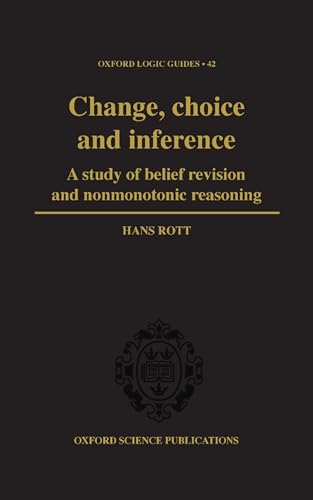 Change, Choice and Inference: A Study of Belief Revision and Nonmonotonic Reasoning (Oxford Logic Guides)