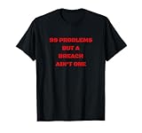 99 Problems But a Breach Ain't One | Cybersecurity T-Shirts T-Shirt