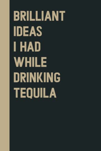 Brilliant Ideas I Had While Drinking tequila: Perfect to the