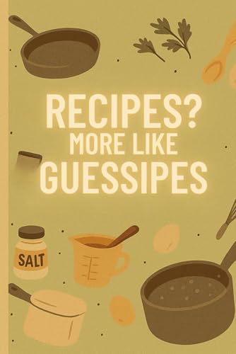 Recipes? More Like Guessipes: A Funny Cooking Lined Notebook for Creative Chefs and Kitchen Experimenters