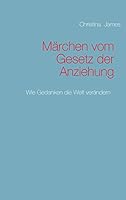 Märchen vom Gesetz der Anziehung: Wie Gedanken die Welt verändern 373861222X Book Cover