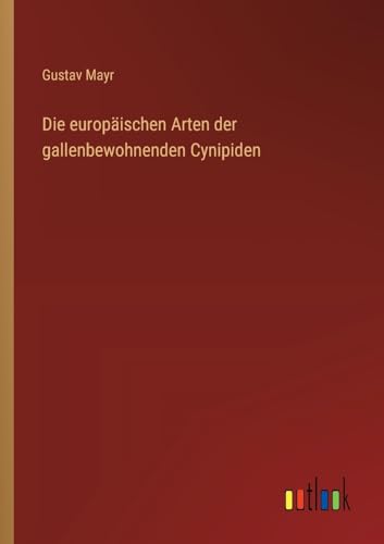 Die europäischen Arten der gallenbewohnenden Cynipiden (German Edition)
