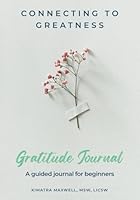 Connecting to Greatness Gratitude Journal: A guided journal for beginners 1790831962 Book Cover
