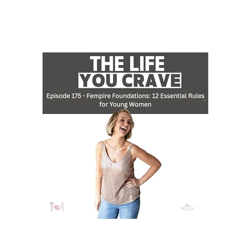 TLYC Ep. 175 - Fempire Foundations: 12 Essential Rules for Young Women