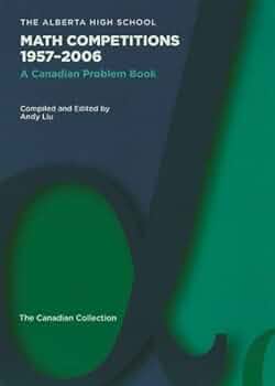 The Alberta High School Math Competitions 1957-2006: A Canadian Problem Book (Problem Books) [ハードカバー] Liu， Andy The Alberta High School Math Competitions 1957-2006: A