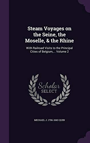 Steam Voyages on the Seine, the Moselle, & the Rhine: With Railroad Visits to the Principal Cities of Belgium, ... Volume 2