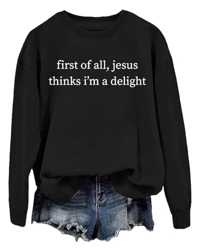 First of All Jesus Thinks I'm A Delight Sweatshirt Christian Shirts for Women Men Jesus Shirt Black