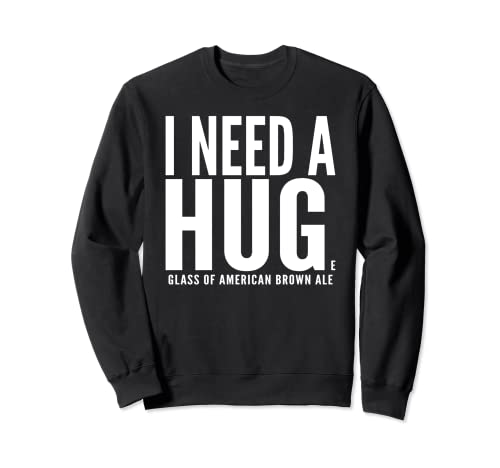 J'ai besoin d'un énorme verre de bière brune américaine sarcastique Sweatshirt