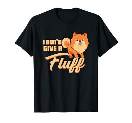Pomeranian Dog I Don't Give A Fluff Funny Pom Dog T-Shirt