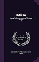 Extra Dry: Being Further Adventures of the Water Wagon 1341986039 Book Cover