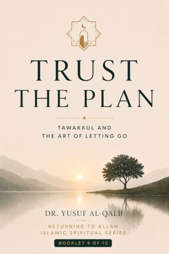 TRUST THE PLAN: Tawakkul and the Art of Letting Go (Returning to Allah Islamic Spiritual Series Book 9)