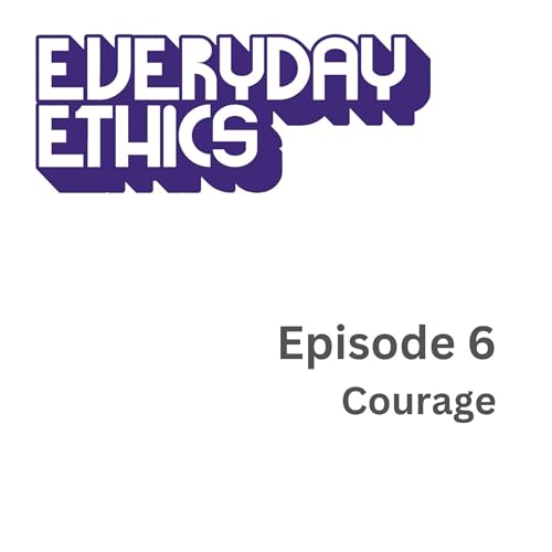 Episode 6 - Overarching Values: Courage